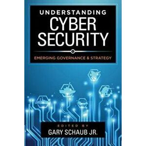 Understanding Cybersecurity: Emerging Governance and Strategy, Hardcover - Gary Jr. Schaub imagine