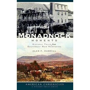 Monadnock Moments: Historic Tales from Southwest New Hampshire, Hardcover - Alan Rumrill imagine