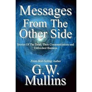 Messages from the Other Side Stories of the Dead, Their Communication, and Unfinished Business - G. W. Mullins imagine