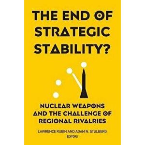 The End of Strategic Stability?: Nuclear Weapons and the Challenge of Regional Rivalries, Paperback - Lawrence Rubin imagine
