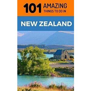 101 Amazing Things to Do in New Zealand: New Zealand Travel Guide, Paperback - 101 Amazing Things imagine