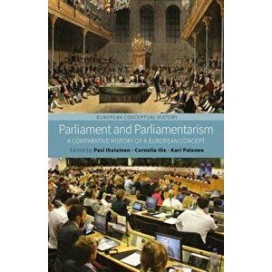 Parliament and Parliamentarism: A Comparative History of a European Concept, Paperback - Pasi Ihalainen imagine