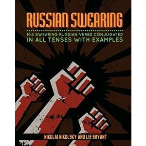 Russian Swearing: 104 Swearing Russian Verbs Conjugated in All Tenses with Examples, Paperback - Nikolai Nikolsky imagine