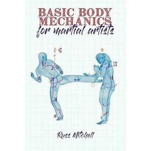 Basic Body Mechanics for Martial Artists, Paperback - Kat Laurange imagine