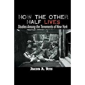 How the Other Half Lives: Studies Among the Tenements of New York, Paperback - Jacob a. Riis imagine