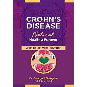 Crohn's Disease: Natural Healing Forever, Without Medication, Paperback - George John Georgiou imagine