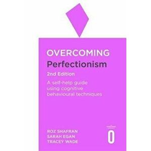 Overcoming Perfectionism 2nd Edition: A Self-Help Guide Using Scientifically Supported Cognitive Behavioural Techniques, Paperback - Roz Shafran imagine