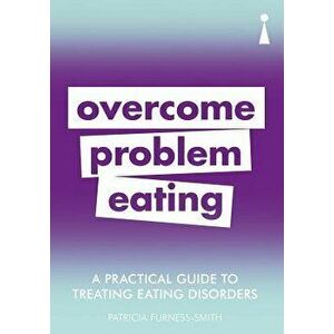 A Practical Guide to Treating Eating Disorders: Overcome Disordered Eating, Paperback - Patricia Furness-Smith imagine