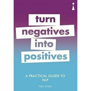 A Practical Guide to Nlp: Turn Negatives Into Positives, Paperback - Neil Shah imagine