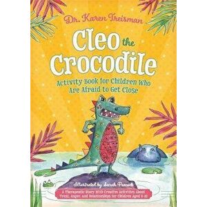 Cleo the Crocodile Activity Book for Children Who Are Afraid to Get Close: A Therapeutic Story with Creative Activities about Trust, Anger, and Relati imagine