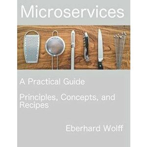 Microservices: A Practical Guide, Paperback - Eberhard Wolff imagine