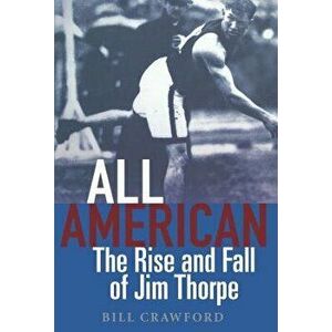 All American: The Rise and Fall of Jim Thorpe, Paperback - Bill Crawford imagine