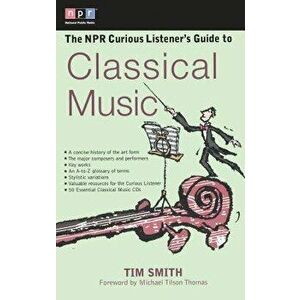 The NPR Curious Listener's Guide to Classical Music, Paperback - Timothy K. Smith imagine