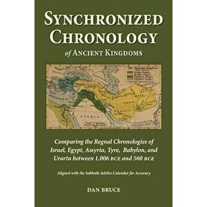 Synchronized Chronology: For the Ancient Kingdoms of Israel, Egypt, Assyria, Tyre, and Babylon - Dan Bruce imagine