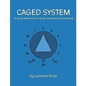 Caged System: A Visual Reference for Guitar Students and Teachers, Paperback - Jessica Price imagine