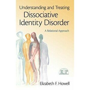Understanding and Treating Dissociative Identity Disorder: A Relational Approach, Paperback - Elizabeth F. Howell imagine