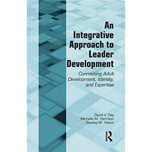 An Integrative Approach to Leader Development: Connecting Adult Development, Identity, and Expertise, Paperback - David V. Day imagine