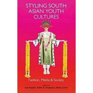 Styling South Asian Youth Cultures: Fashion, Media and Society, Hardcover - Lipi Begum imagine