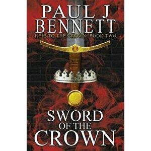 Sword of the Crown, Paperback - Paul J. Bennett imagine