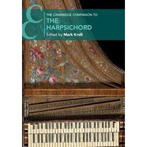 The Cambridge Companion to the Harpsichord, Paperback - Mark Kroll imagine