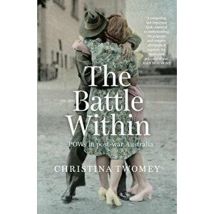 The Battle Within: POWs in Post-War Australia, Paperback - Christina Twomey imagine