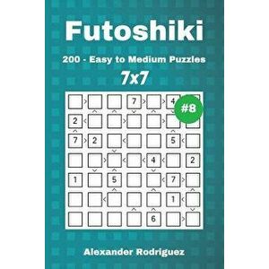 Futoshiki Puzzles - 200 Easy to Medium 7x7 Vol. 8, Paperback - Alexander Rodriguez imagine