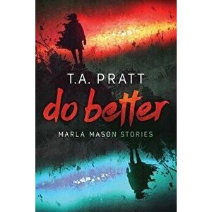 Do Better: The Marla Mason Stories, Paperback - T. A. Pratt imagine