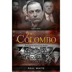 Joe Colombo - The Mafia Boss: Real Bosses of La Cosa Nostra, Paperback - Paul White imagine