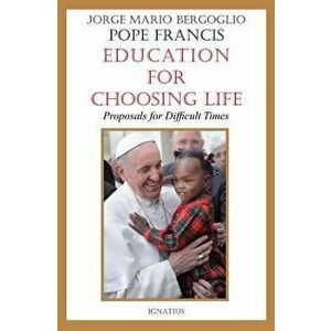 Education for Choosing Life: Proposals for Difficult Times - Jorge Mario Bergoglio imagine