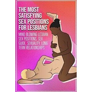 The Most Satisfying Sex Positions for Lesbians: Mind Blowing Lesbian Sex Positions, Sex Guide, Sexuality, Long Term Relationships, Paperback - Alexxa imagine