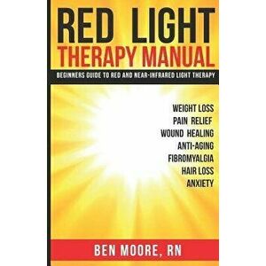 Red Light Therapy Manual: Beginners Guide to Red and Near-Infrared Light Therapy, Paperback - Ben Moore imagine