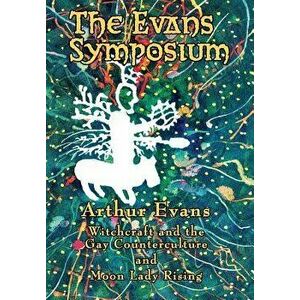 The Evans Symposium: Witchcraft and the Gay Counterculture and Moon Lady Rising, Hardcover - Arthur Evans imagine
