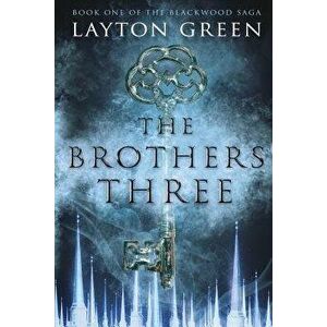 The Brothers Three: (book One of the Blackwood Saga), Paperback - Layton Green imagine