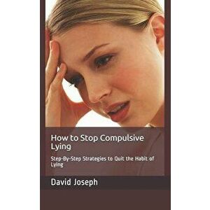 How to Stop Compulsive Lying: Step-By-Step Strategies to Quit the Habit of Lying, Paperback - David Joseph imagine