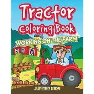 Tractor Coloring Book: Working on the Farm, Paperback - Jupiter Kids imagine