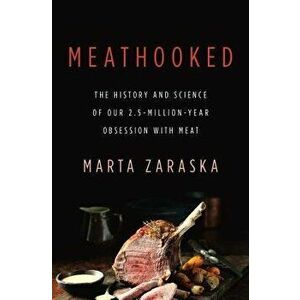 Meathooked: The History and Science of Our 2.5-Million-Year Obsession with Meat, Hardcover - Marta Zaraska imagine
