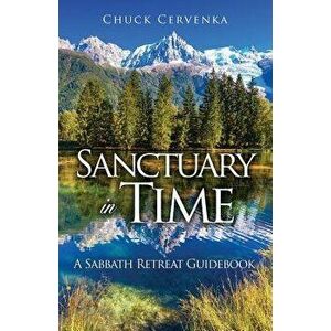 Sanctuary in Time: A Sabbath Retreat Guidebook, Paperback - Chuck Cervenka imagine