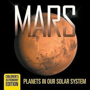 Mars: Planets in Our Solar System Children's Astronomy Edition, Paperback - Baby Professor imagine
