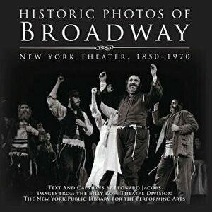 Historic Photos of Broadway: New York Theater 1850-1970, Hardcover - Leonard Jacobs imagine