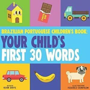 Brazilian Portuguese Children's Book: Your Child's First 30 Words - Roan White imagine