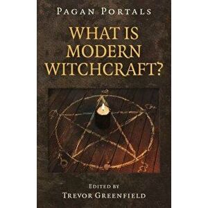 Pagan Portals - What Is Modern Witchcraft?: Contemporary Developments in the Ancient Craft, Paperback - Trevor Greenfield imagine