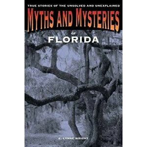 Myths & Mysteries of Florida PB, Paperback - E. Lynne Wright imagine