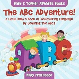 The ABC Adventure! a Little Baby's Book of Discovering Language by Learning the Abcs. - Baby & Toddler Alphabet Books, Paperback - Baby Professor imagine