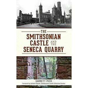 The Smithsonian Castle and the Seneca Quarry, Hardcover - Garrett Peck imagine