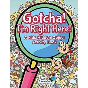 Gotcha! I'm Right Here! A Kids Hidden Object Activity Book, Paperback - Jupiter Kids imagine