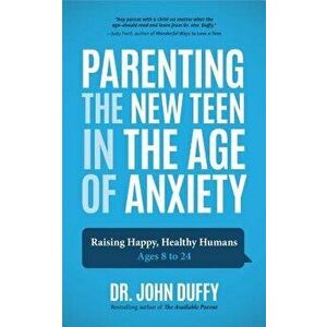 Parenting the New Teen in the Age of Anxiety: A Complete Guide to Your Child's Stressed, Depressed, Expanded, Amazing Adolescence, Paperback - John Du imagine