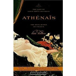 Athenais: The Life of Louis XIV's Mistress, the Real Queen of France, Paperback - Lisa Hilton imagine
