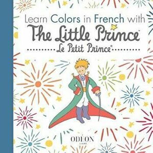 Learn Colors in French with The Little Prince, Paperback - Antoine De Saint-Exupery imagine
