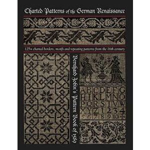 Charted Patterns of the German Renaissance: Bernhard Jobin's Pattern Book of 1589, Paperback - Susan Johnson imagine