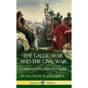 The Gallic War and the Civil War: Commentaries of Julius Caesar (Hardcover) - Julius Caesar imagine